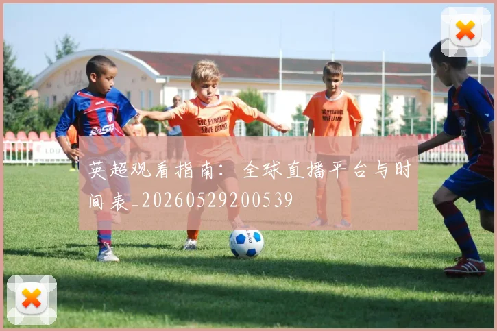 英超观看指南：全球直播平台与时间表_20260529200539